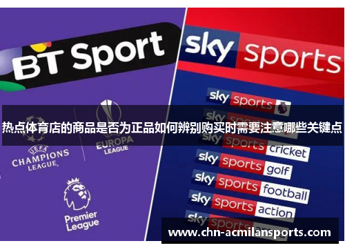 热点体育店的商品是否为正品如何辨别购买时需要注意哪些关键点