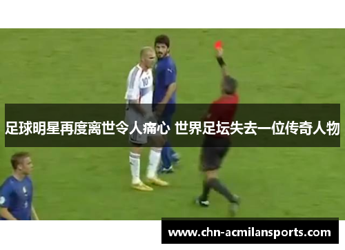 足球明星再度离世令人痛心 世界足坛失去一位传奇人物