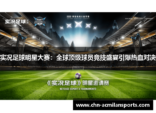 实况足球明星大赛：全球顶级球员竞技盛宴引爆热血对决