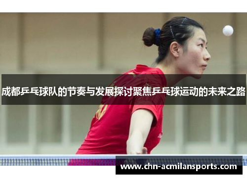 成都乒乓球队的节奏与发展探讨聚焦乒乓球运动的未来之路
