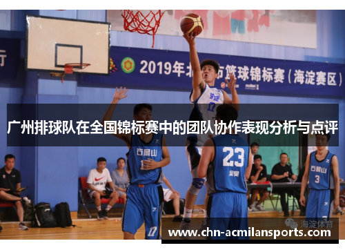 广州排球队在全国锦标赛中的团队协作表现分析与点评