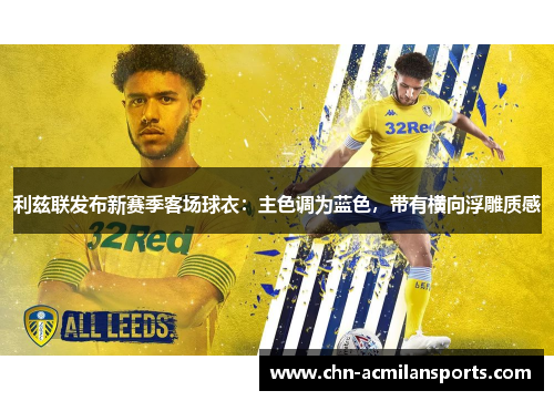 利兹联发布新赛季客场球衣：主色调为蓝色，带有横向浮雕质感