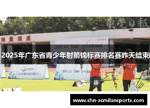 2025年广东省青少年射箭锦标赛排名赛昨天结束