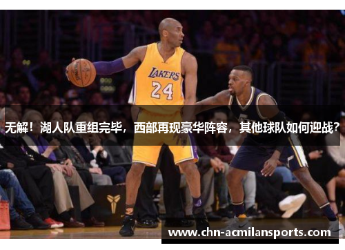 无解！湖人队重组完毕，西部再现豪华阵容，其他球队如何迎战？