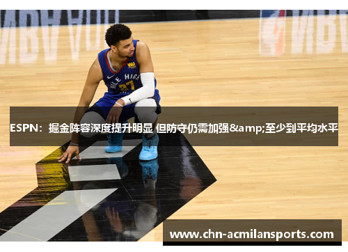 ESPN：掘金阵容深度提升明显 但防守仍需加强&至少到平均水平